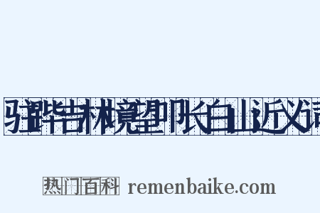 驻跸吉林境望叩长白山近义词是什么意思的图片